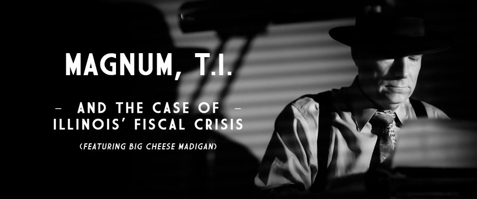 VIDEO: Magnum TI and the Case of Illinois' Fiscal Crisis (featuring Big Cheese Madigan)